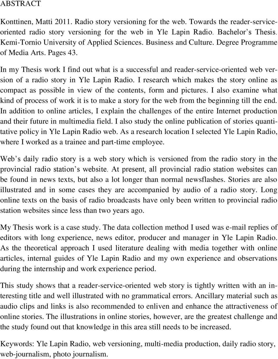 In my Thesis work I find out what is a successful and reader-service-oriented web version of a radio story in Yle Lapin Radio.