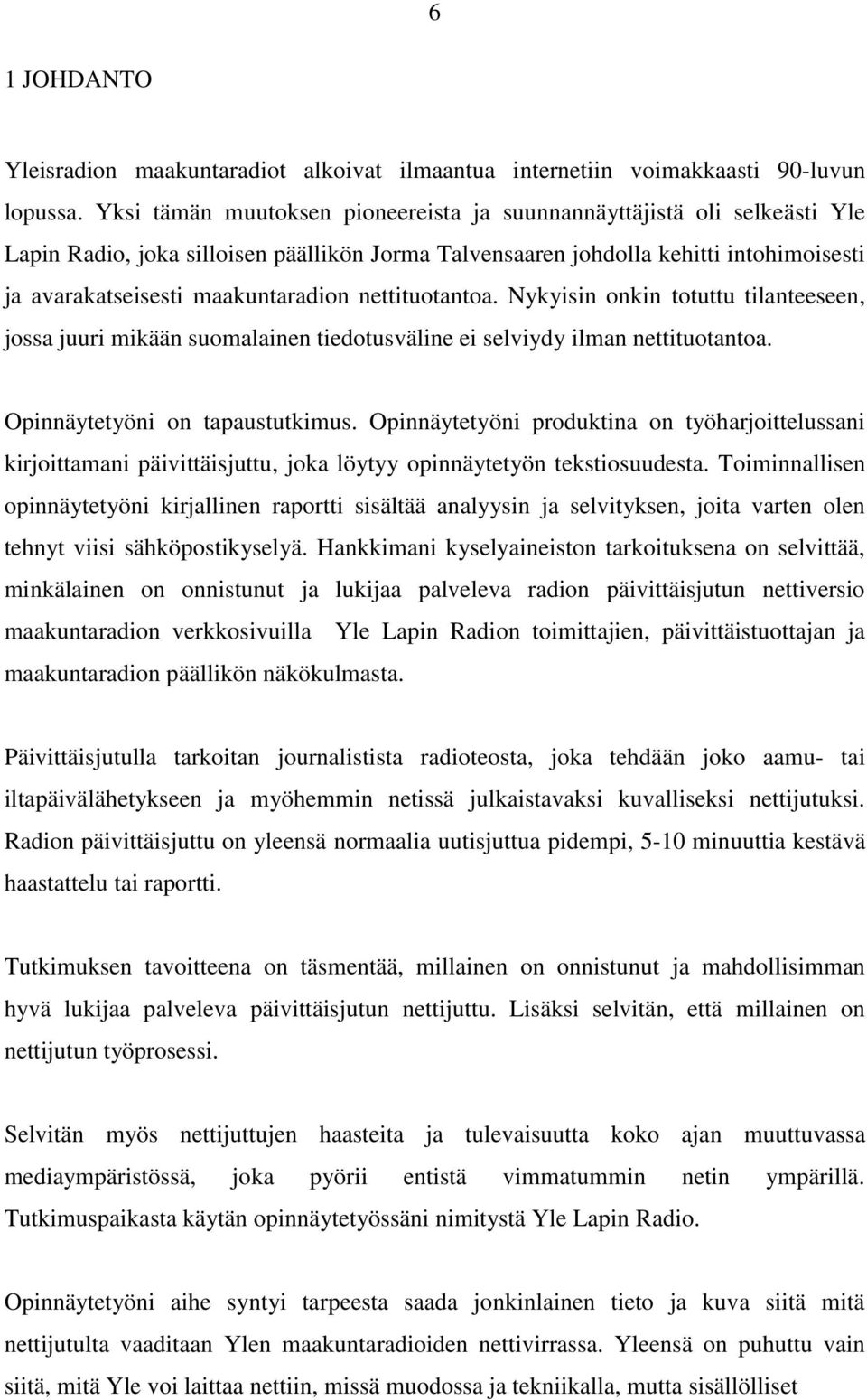 nettituotantoa. Nykyisin onkin totuttu tilanteeseen, jossa juuri mikään suomalainen tiedotusväline ei selviydy ilman nettituotantoa. Opinnäytetyöni on tapaustutkimus.