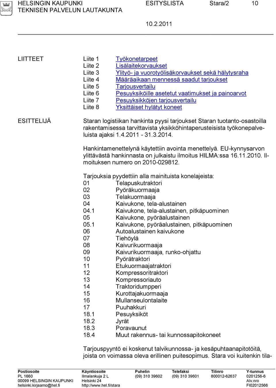 hankinta pyysi tarjoukset Staran tuotanto-osastoilla rakentamisessa tarvittavista yksikköhintaperusteisista työkonepalveluista ajaksi 1.4.2011-31.3.2014.