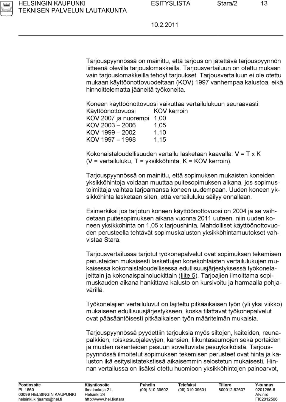 Tarjousvertailuun ei ole otettu mukaan käyttöönottovuodeltaan (KOV) 1997 vanhempaa kalustoa, eikä hinnoittelematta jääneitä työkoneita.