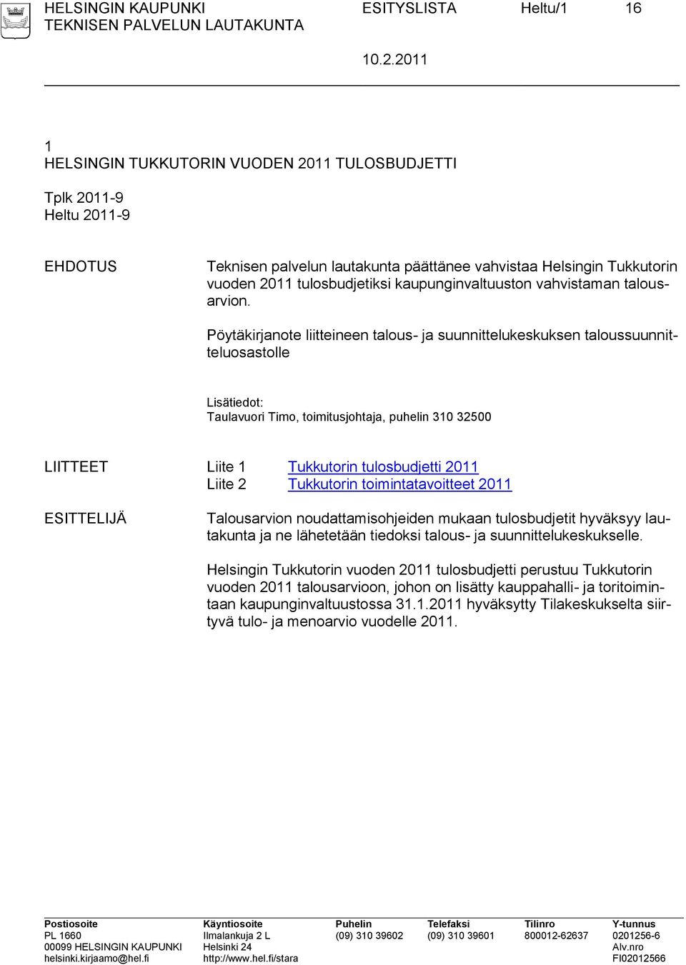 Pöytäkirjanote liitteineen talous- ja suunnittelukeskuksen taloussuunnitteluosastolle Lisätiedot: Taulavuori Timo, toimitusjohtaja, puhelin 310 32500 LIITTEET Liite 1 Tukkutorin tulosbudjetti 2011