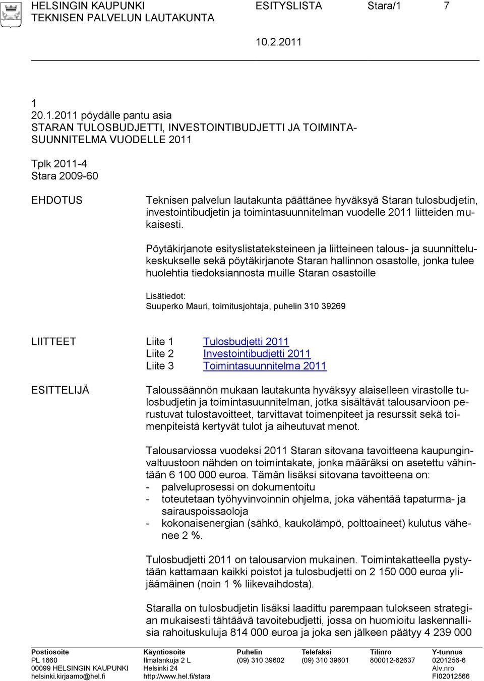 Staran tulosbudjetin, investointibudjetin ja toimintasuunnitelman vuodelle 2011 liitteiden mukaisesti.