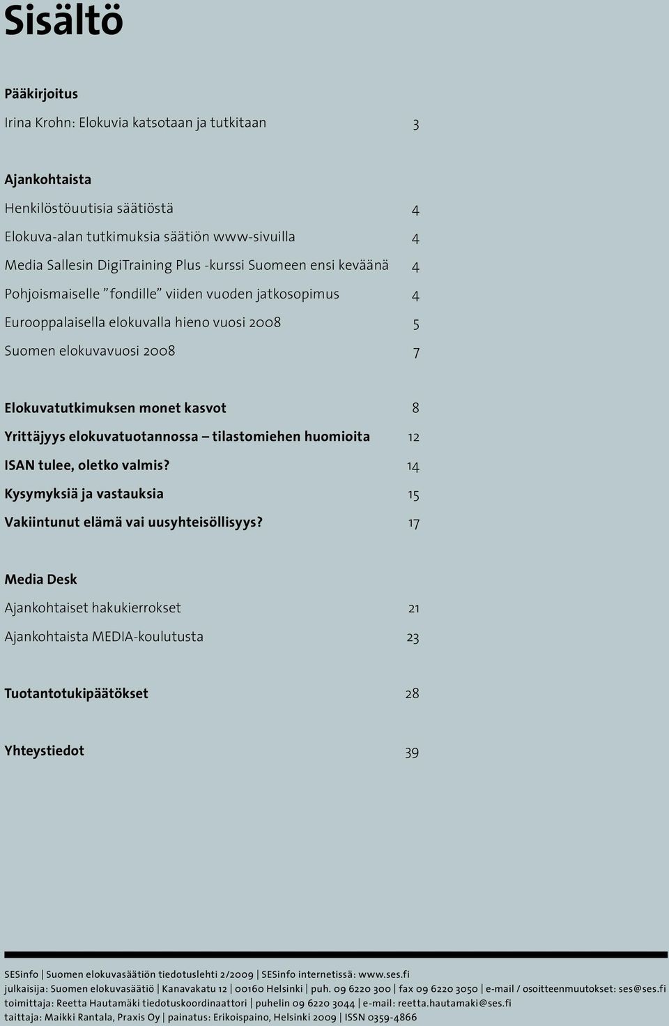 Yrittäjyys elokuvatuotannossa tilastomiehen huomioita 12 ISAN tulee, oletko valmis? 14 Kysymyksiä ja vastauksia 15 Vakiintunut elämä vai uusyhteisöllisyys?