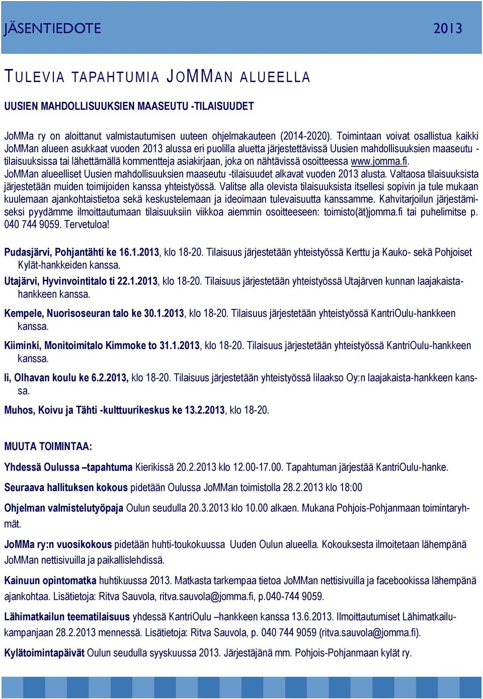 asiakirjaan, joka on nähtävissä osoitteessa www.jomma.fi. JoMMan alueelliset Uusien mahdollisuuksien maaseutu -tilaisuudet alkavat vuoden 2013 alusta.