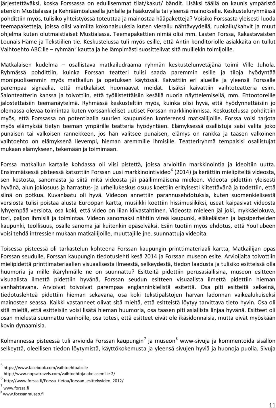 Voisiko Forssasta yleisesti luoda teemapaketteja, joissa olisi valmiita kokonaisuuksia kuten vierailu nähtävyydellä, ruokailu/kahvit ja muut ohjelma kuten olutmaistiaiset Mustialassa.