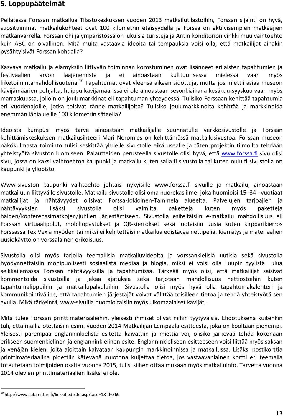 Mitä muita vastaavia ideoita tai tempauksia voisi olla, että matkailijat ainakin pysähtyisivät Forssan kohdalla?