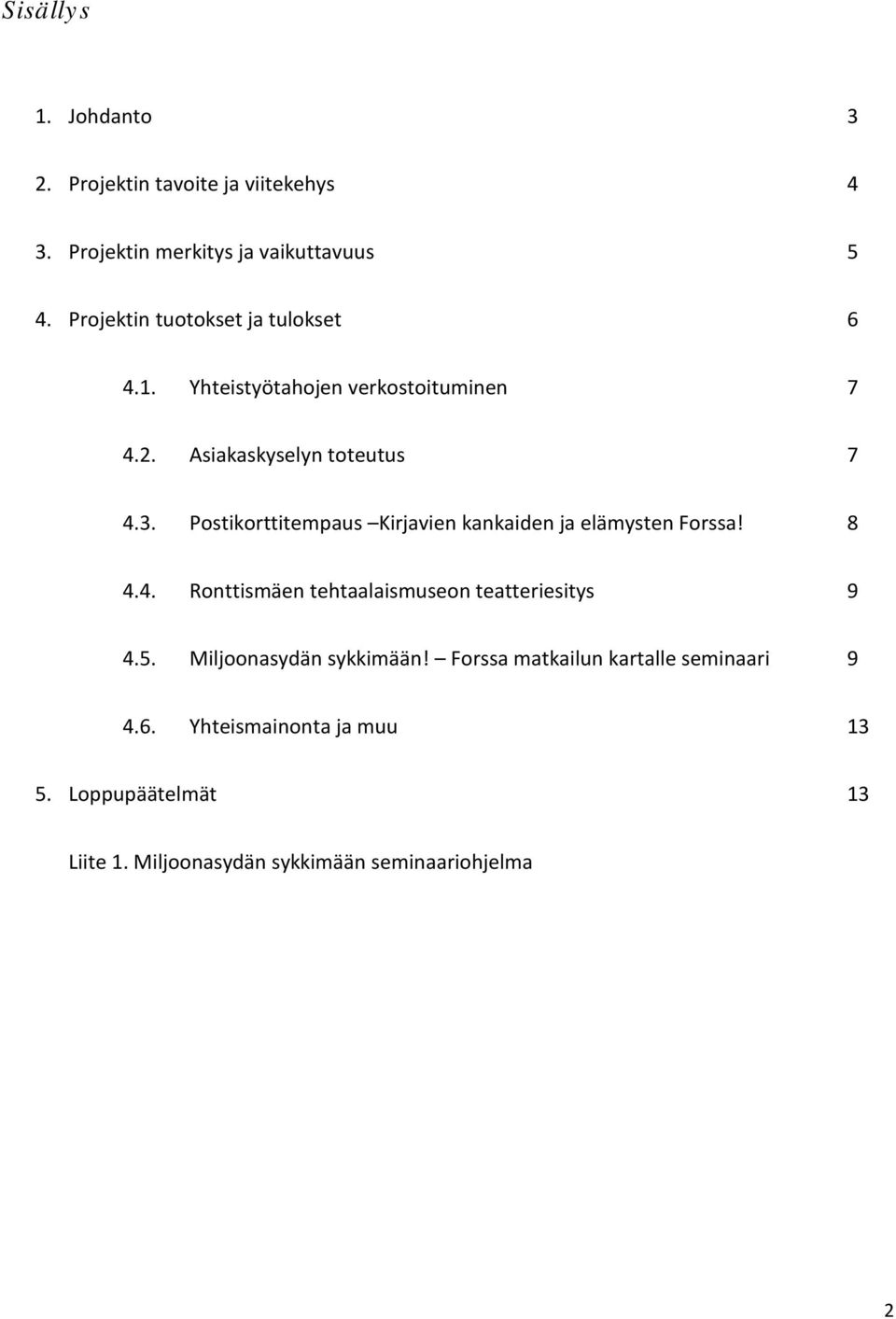 Postikorttitempaus Kirjavien kankaiden ja elämysten Forssa! 8 4.4. Ronttismäen tehtaalaismuseon teatteriesitys 9 4.5.