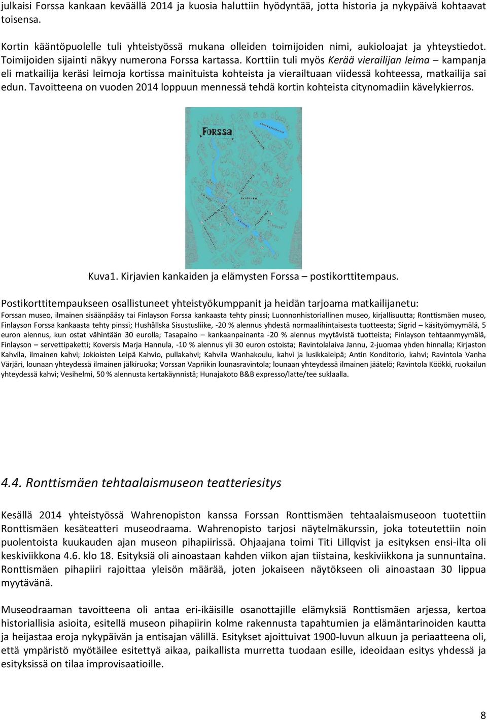 Korttiin tuli myös Kerää vierailijan leima kampanja eli matkailija keräsi leimoja kortissa mainituista kohteista ja vierailtuaan viidessä kohteessa, matkailija sai edun.