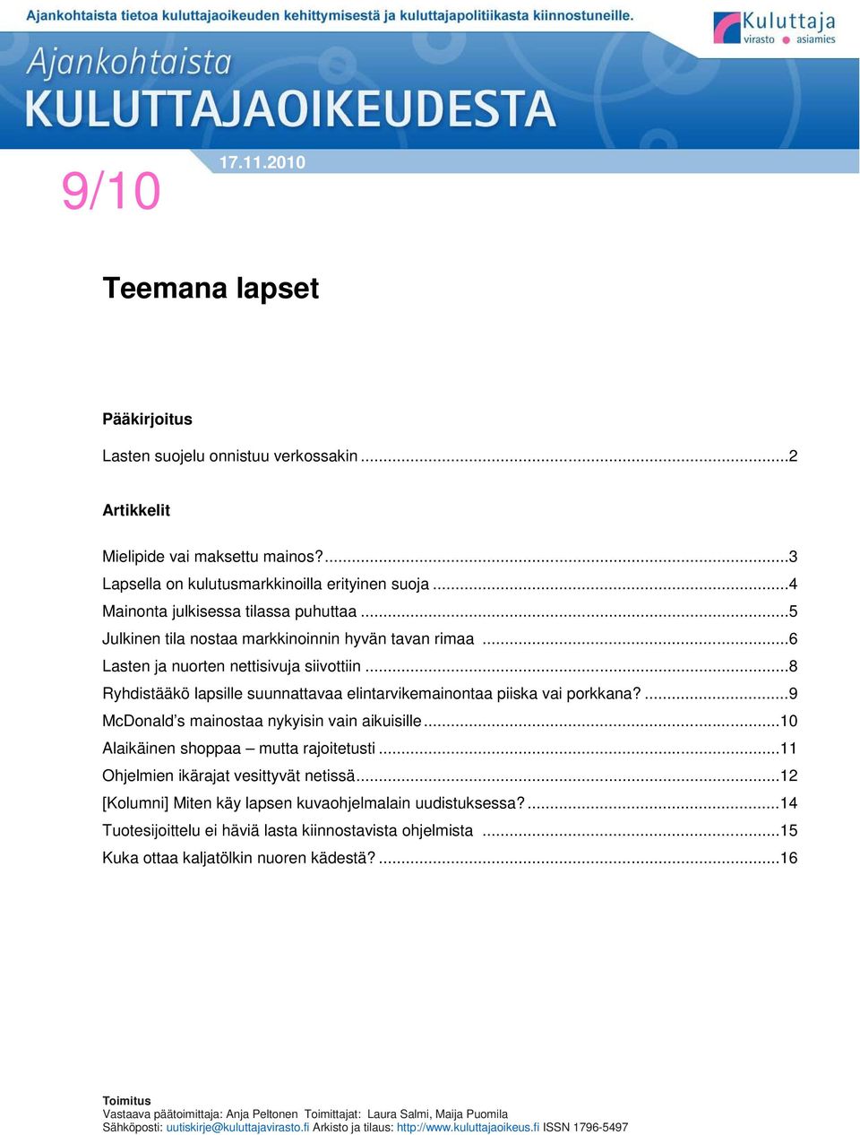 .. 8 Ryhdistääkö lapsille suunnattavaa elintarvikemainontaa piiska vai porkkana?... 9 McDonald s mainostaa nykyisin vain aikuisille... 10 Alaikäinen shoppaa mutta rajoitetusti.