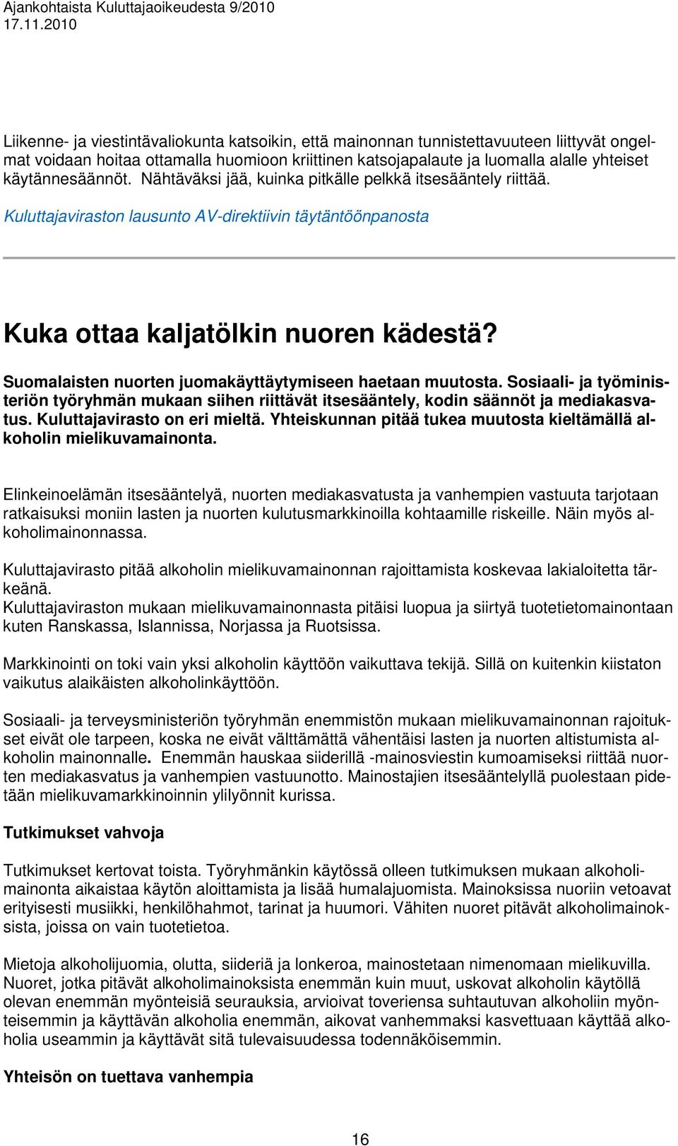 Suomalaisten nuorten juomakäyttäytymiseen haetaan muutosta. Sosiaali- ja työministeriön työryhmän mukaan siihen riittävät itsesääntely, kodin säännöt ja mediakasvatus. Kuluttajavirasto on eri mieltä.