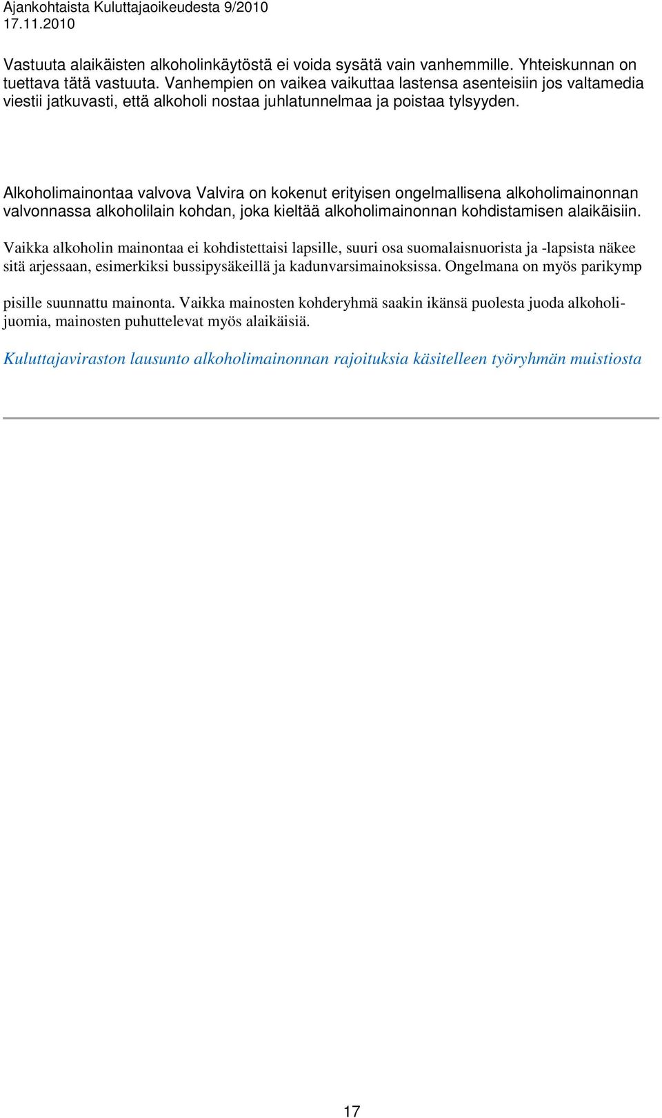 Alkoholimainontaa valvova Valvira on kokenut erityisen ongelmallisena alkoholimainonnan valvonnassa alkoholilain kohdan, joka kieltää alkoholimainonnan kohdistamisen alaikäisiin.