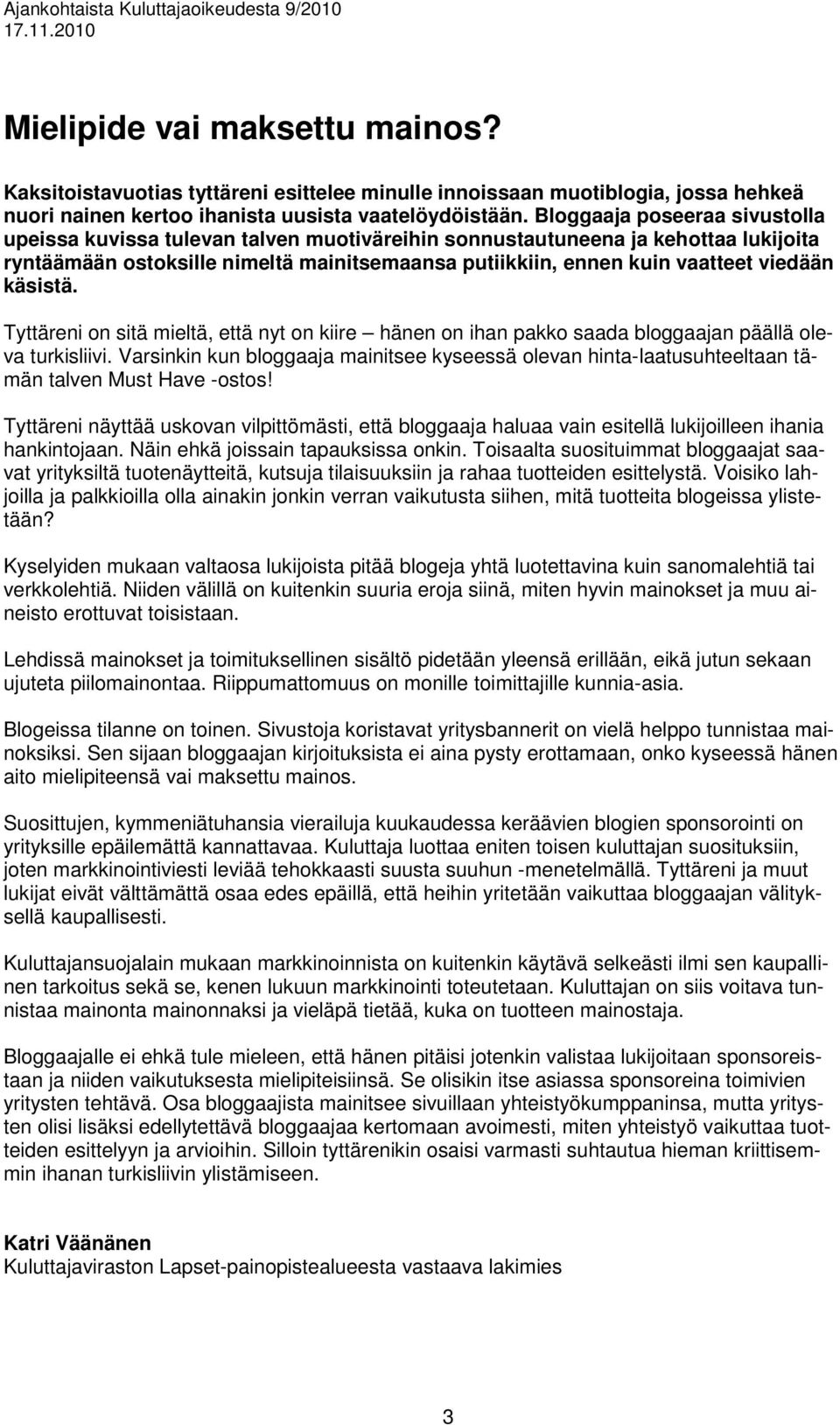 käsistä. Tyttäreni on sitä mieltä, että nyt on kiire hänen on ihan pakko saada bloggaajan päällä oleva turkisliivi.