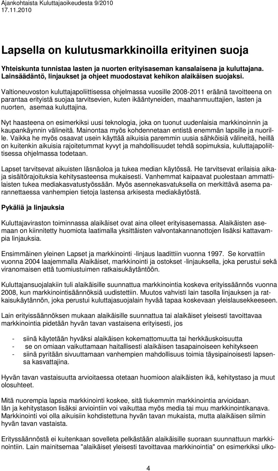 Valtioneuvoston kuluttajapoliittisessa ohjelmassa vuosille 2008-2011 eräänä tavoitteena on parantaa erityistä suojaa tarvitsevien, kuten ikääntyneiden, maahanmuuttajien, lasten ja nuorten, asemaa