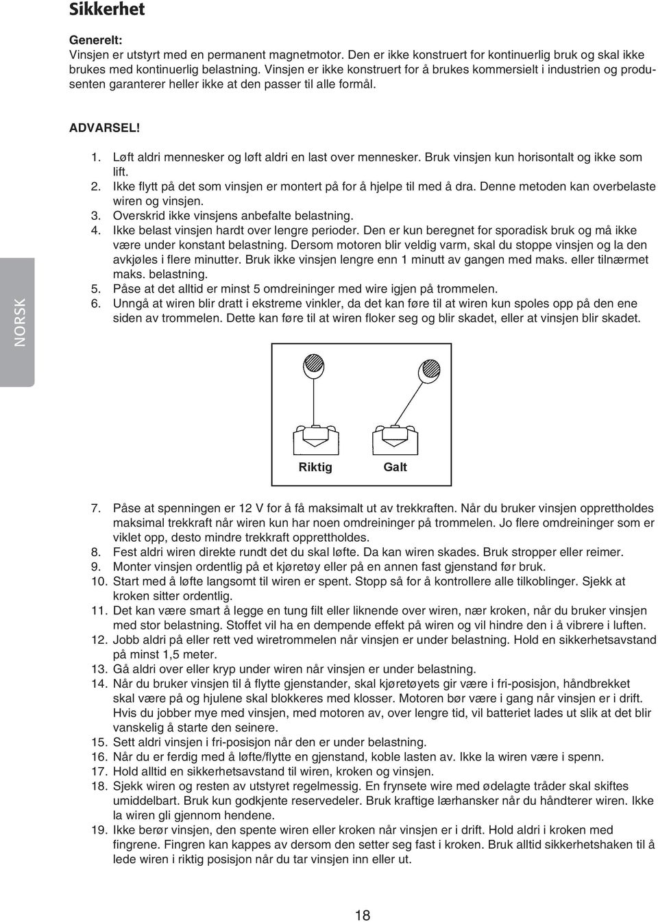 Løft aldri mennesker og løft aldri en last over mennesker. Bruk vinsjen kun horisontalt og ikke som lift. 2. Ikke flytt på det som vinsjen er montert på for å hjelpe til med å dra.