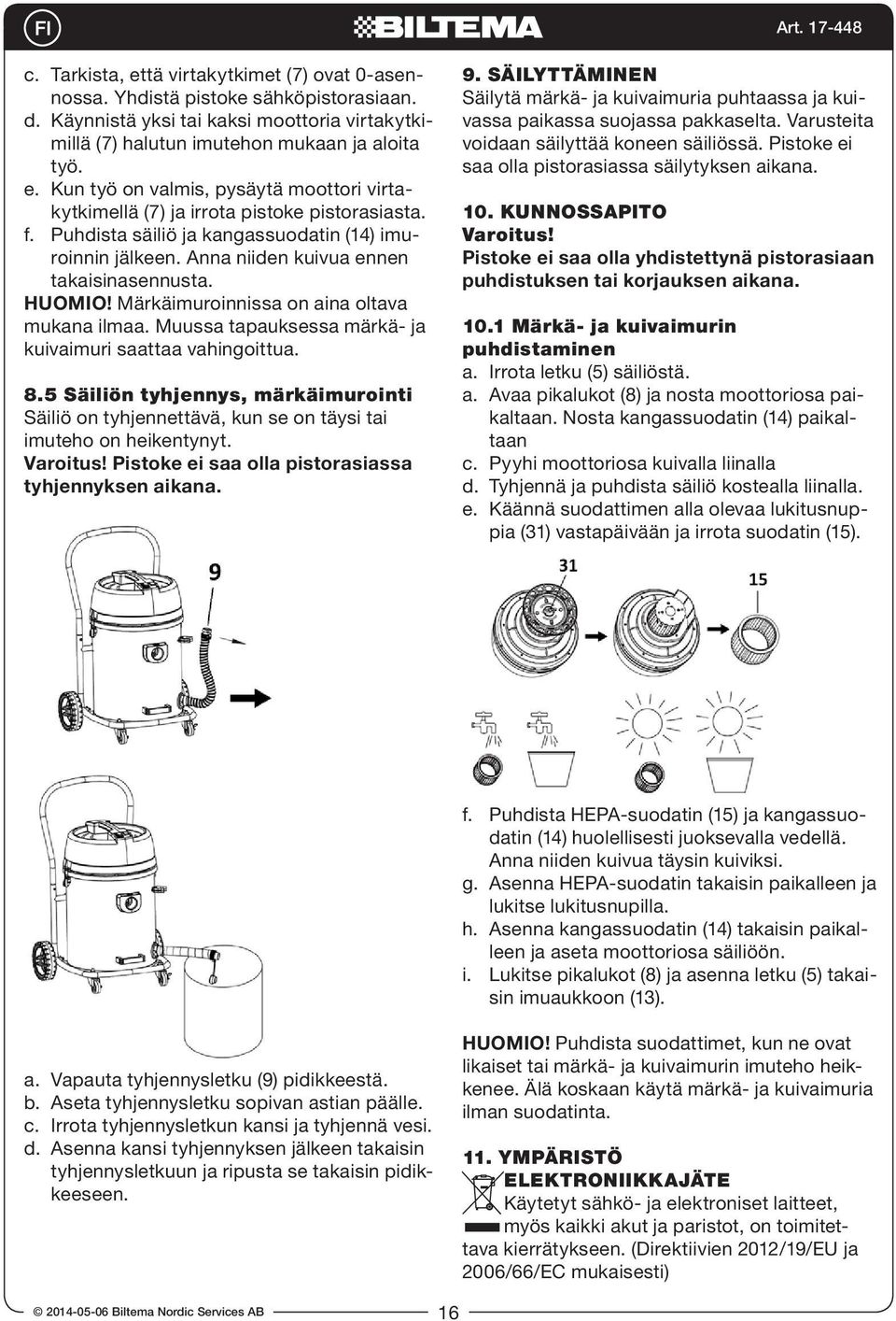 Muussa tapauksessa märkä- ja kuivaimuri saattaa vahingoittua. 8.5 Säiliön tyhjennys, märkäimurointi Säiliö on tyhjennettävä, kun se on täysi tai imuteho on heikentynyt. Varoitus!