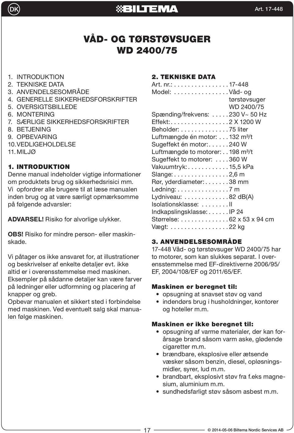 Vi opfordrer alle brugere til at læse manualen inden brug og at være særligt opmærksomme på følgende advarsler: ADVARSEL! Risiko for alvorlige ulykker. OBS!