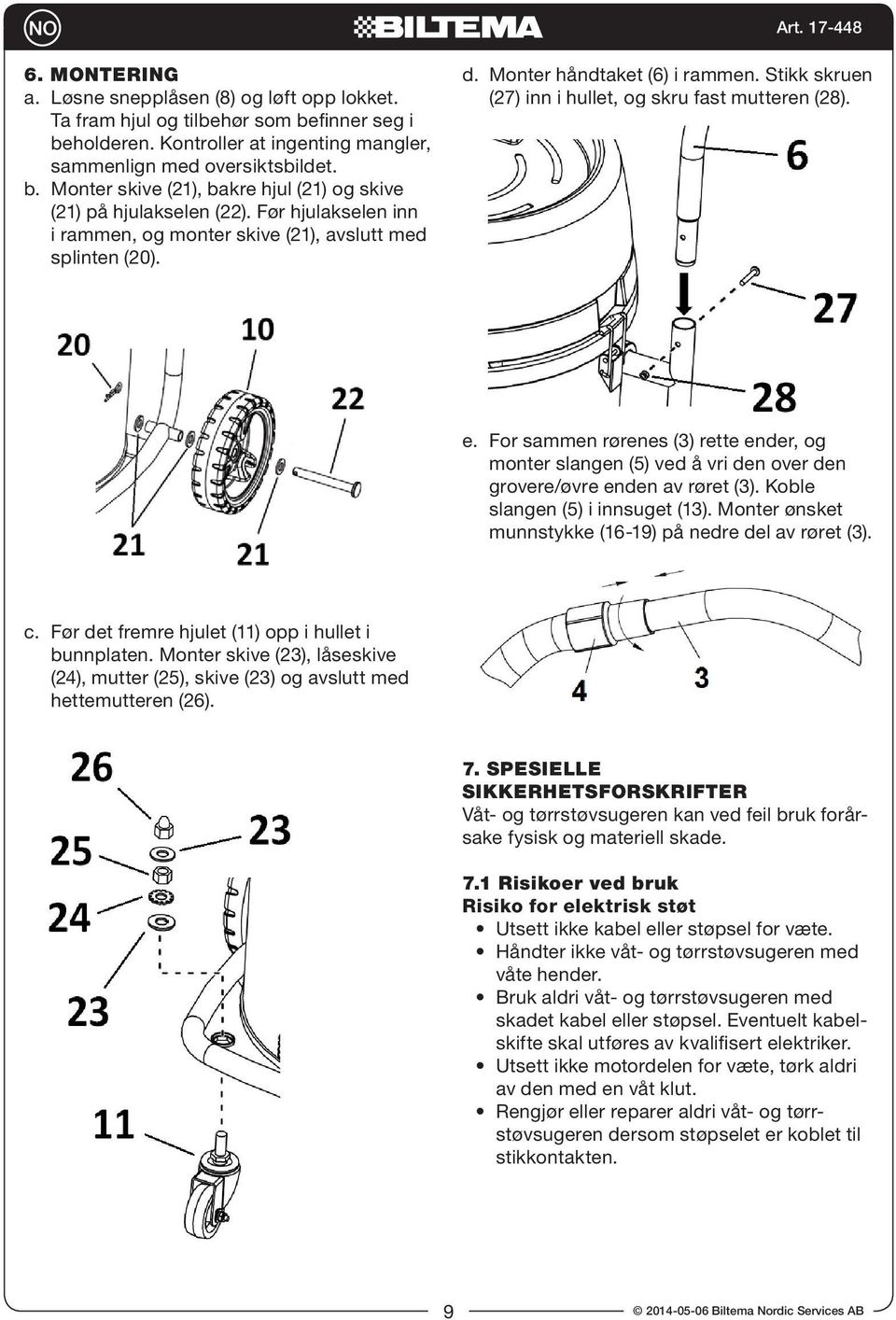 For sammen rørenes (3) rette ender, og monter slangen (5) ved å vri den over den grovere/øvre enden av røret (3). Koble slangen (5) i innsuget (13).