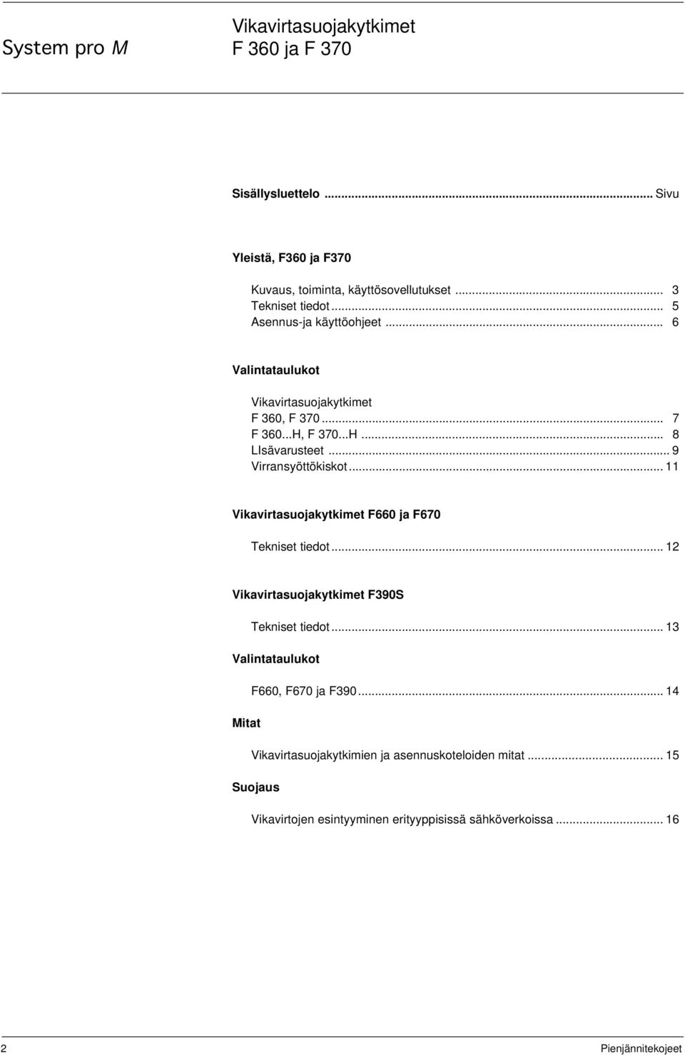 .. 9 Virransyöttökiskot... 11 F660 ja F670 Tekniset tiedot... 12 F390S Tekniset tiedot... 13 Valintataulukot F660, F670 ja F390.