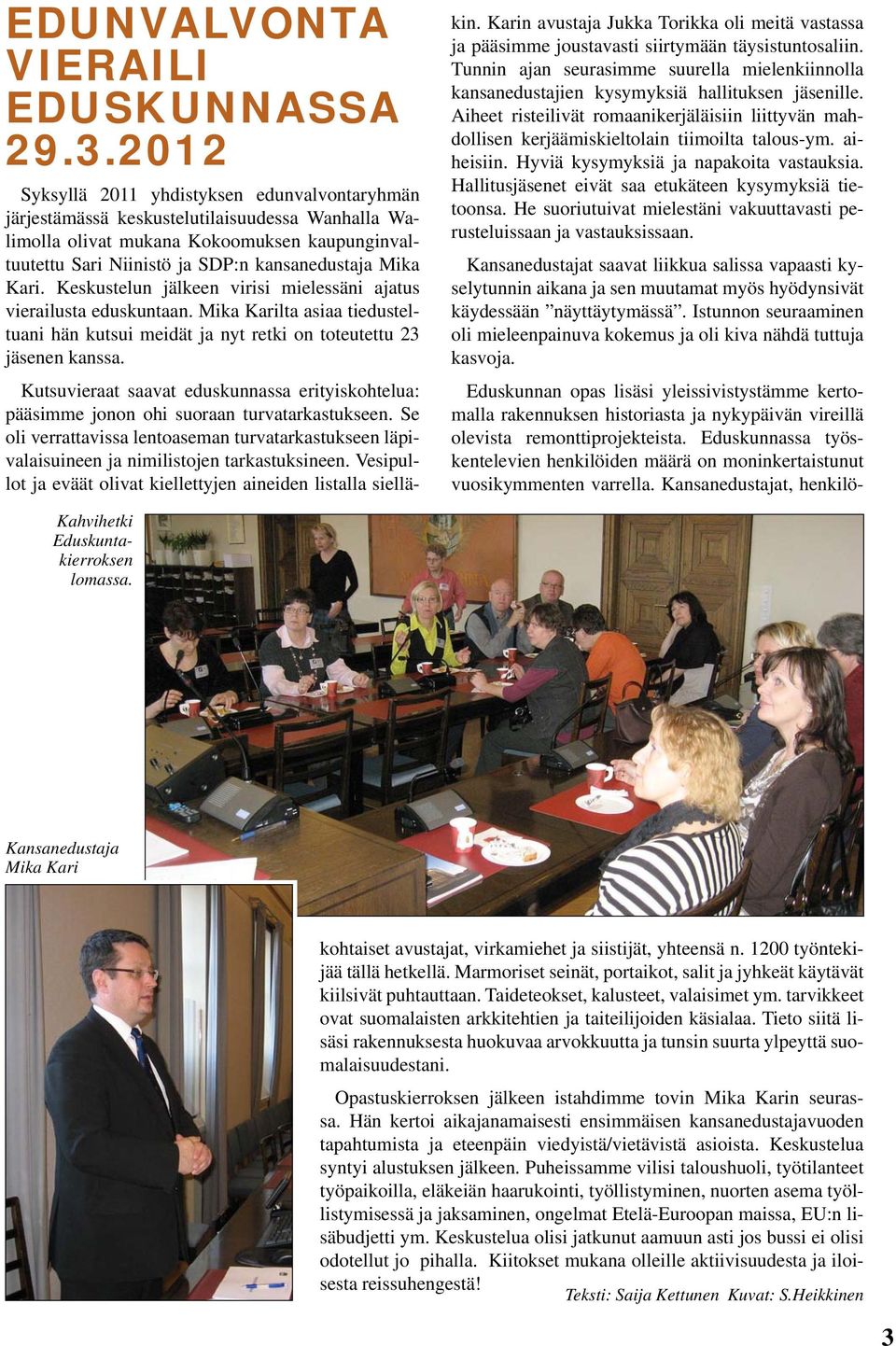 Kari. Keskustelun jälkeen virisi mielessäni ajatus vierailusta eduskuntaan. Mika Karilta asiaa tiedusteltuani hän kutsui meidät ja nyt retki on toteutettu 23 jäsenen kanssa.