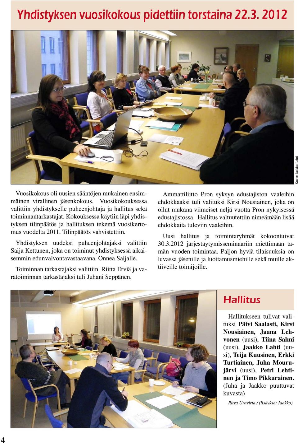 Tilinpäätös vahvistettiin. Yhdistyksen uudeksi puheenjohtajaksi valittiin Saija Kettunen, joka on toiminut yhdistyksessä aikaisemmin edunvalvontavastaavana. Onnea Saijalle.