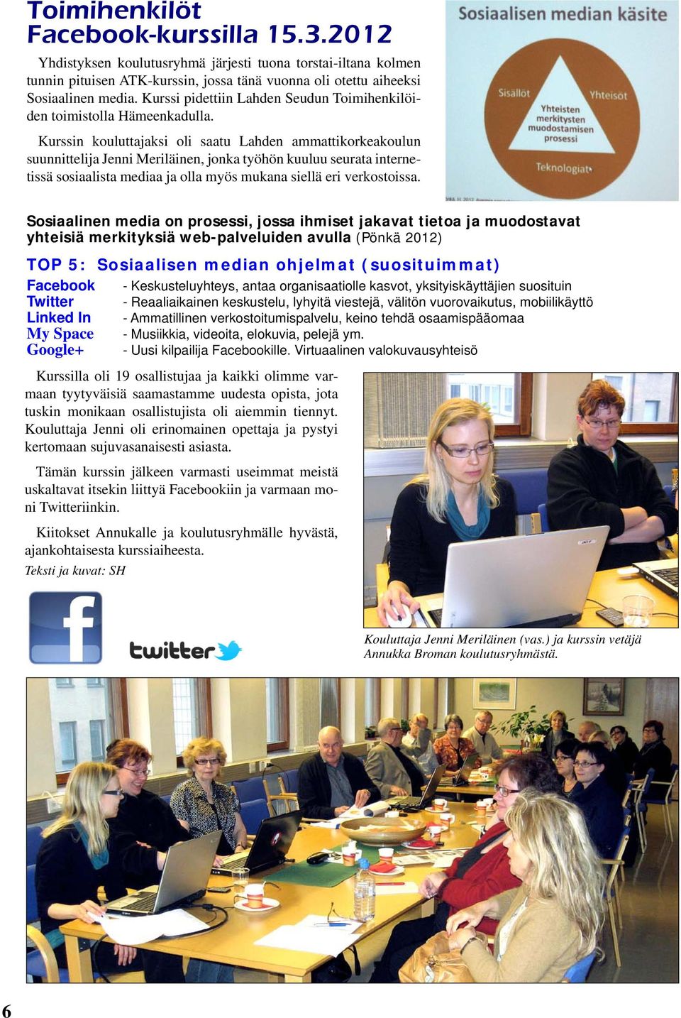 Kurssin kouluttajaksi oli saatu Lahden ammattikorkeakoulun suunnittelija Jenni Meriläinen, jonka työhön kuuluu seurata internetissä sosiaalista mediaa ja olla myös mukana siellä eri verkostoissa.