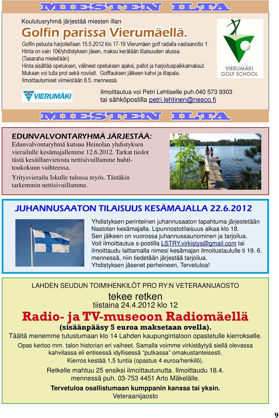 Mukaan voi tulla prot sekä noviisit. Golffauksen jälkeen kahvi ja iltapala. Ilmoittautumiset viimeistään 8.5. mennessä.