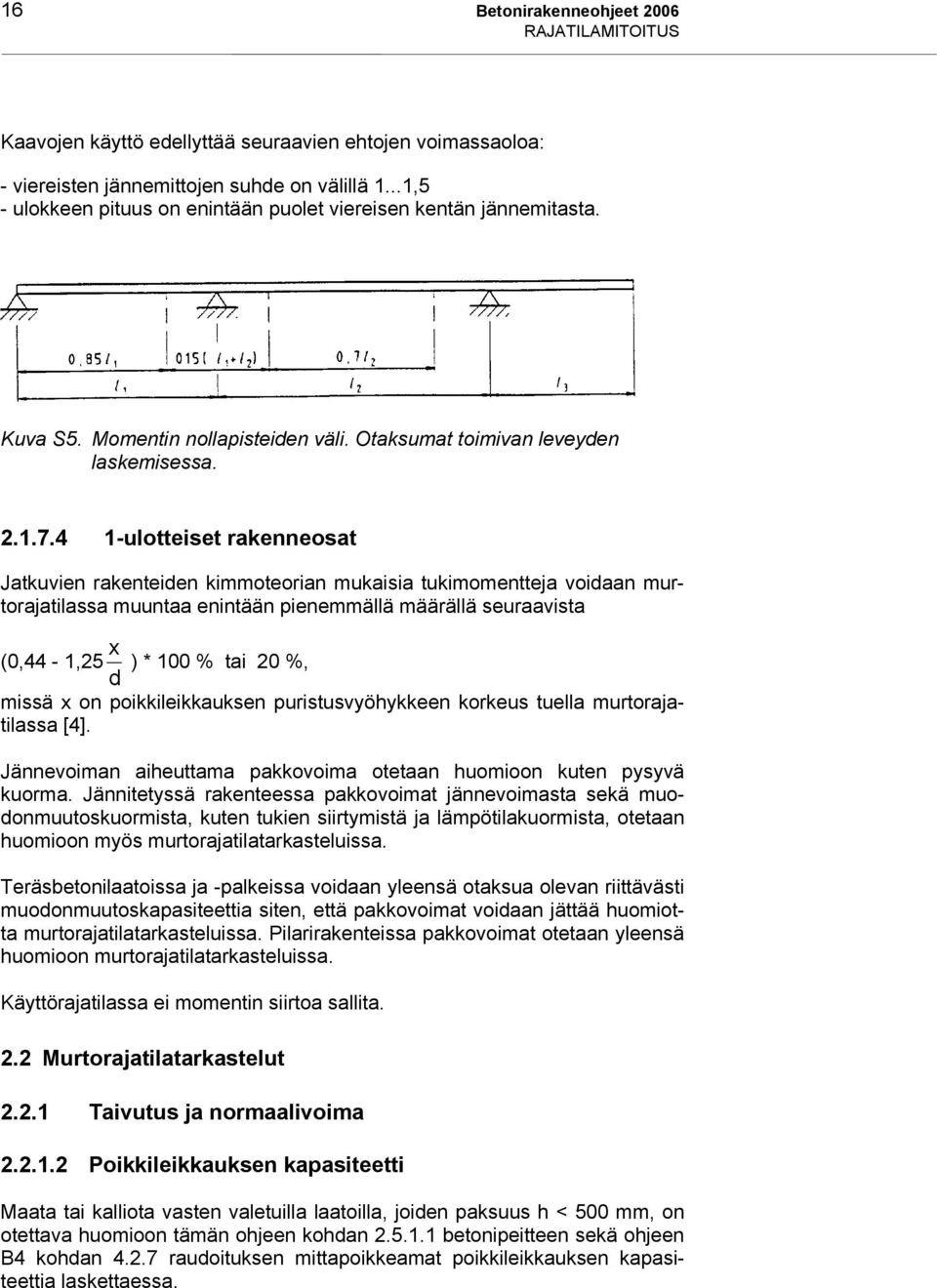 4 1-ulotteiset rakenneosat Jatkuvien rakenteiden kimmoteorian mukaisia tukimomentteja voidaan murtorajatilassa muuntaa enintään pienemmällä määrällä seuraavista (0,44-1,25 d x ) * 100 % tai 20 %,