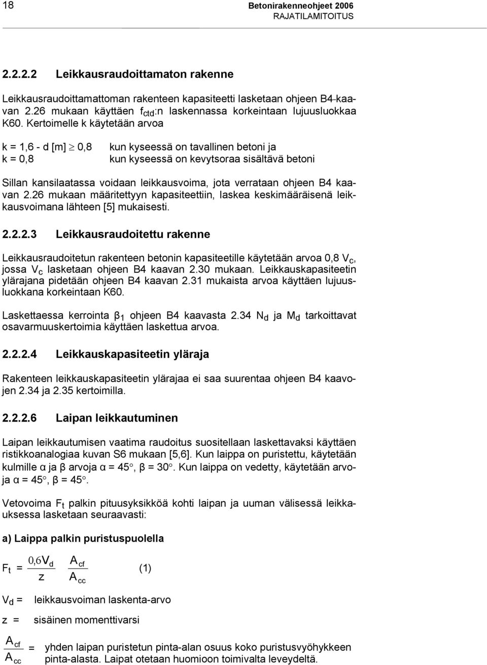 Kertoimelle k käytetään arvoa k = 1,6 - d [m] 0,8 k = 0,8 kun kyseessä on tavallinen betoni ja kun kyseessä on kevytsoraa sisältävä betoni Sillan kansilaatassa voidaan leikkausvoima, jota verrataan