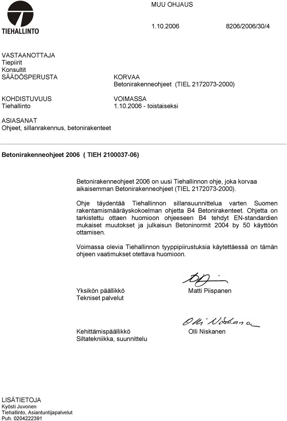 2006 - toistaiseksi ASIASANAT Ohjeet, sillanrakennus, betonirakenteet Betonirakenneohjeet 2006 ( TIEH 2100037-06) Betonirakenneohjeet 2006 on uusi Tiehallinnon ohje, joka korvaa aikaisemman