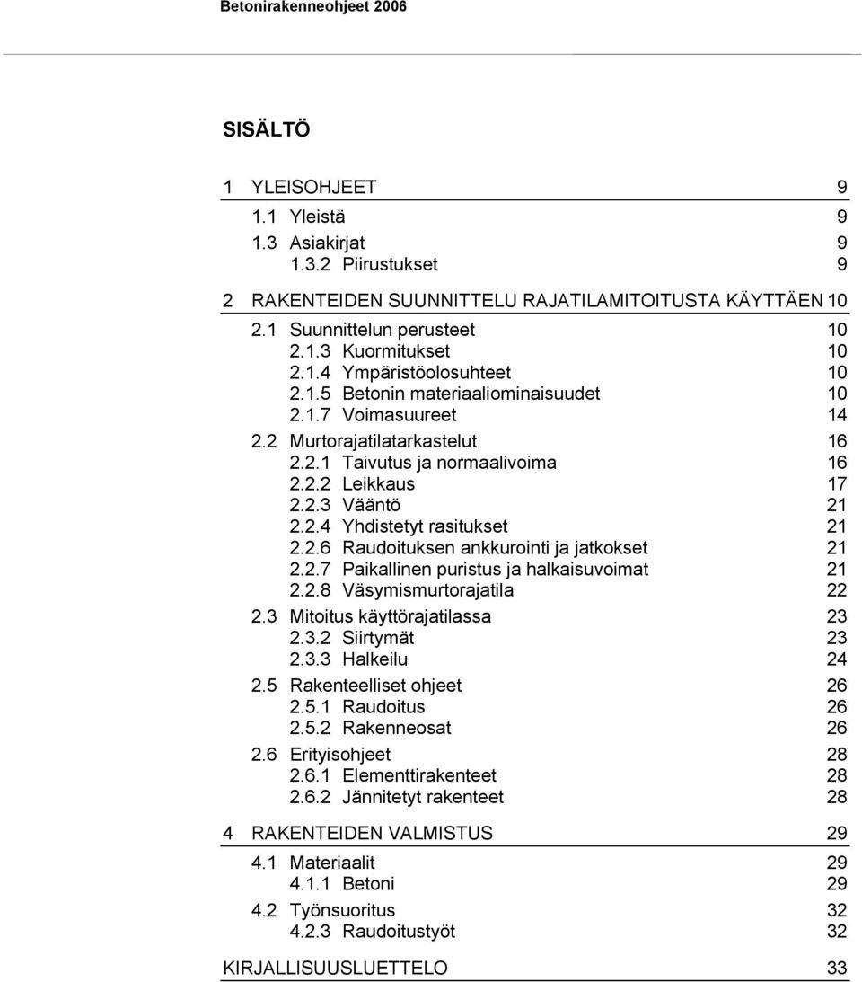 2.6 Raudoituksen ankkurointi ja jatkokset 21 2.2.7 Paikallinen puristus ja halkaisuvoimat 21 2.2.8 Väsymismurtorajatila 22 2.3 Mitoitus käyttörajatilassa 23 2.3.2 Siirtymät 23 2.3.3 Halkeilu 24 2.