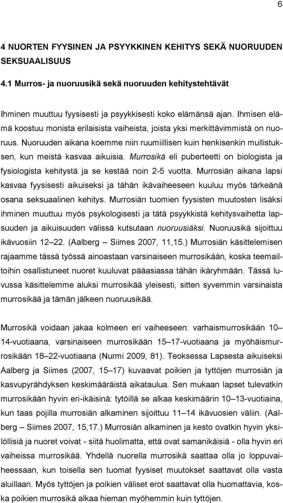 Murrosikä eli puberteetti on biologista ja fysiologista kehitystä ja se kestää noin 2-5 vuotta.