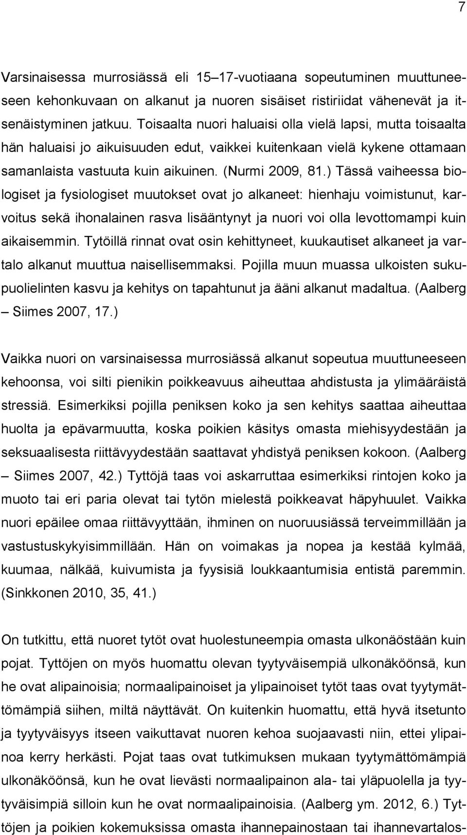 ) Tässä vaiheessa biologiset ja fysiologiset muutokset ovat jo alkaneet: hienhaju voimistunut, karvoitus sekä ihonalainen rasva lisääntynyt ja nuori voi olla levottomampi kuin aikaisemmin.