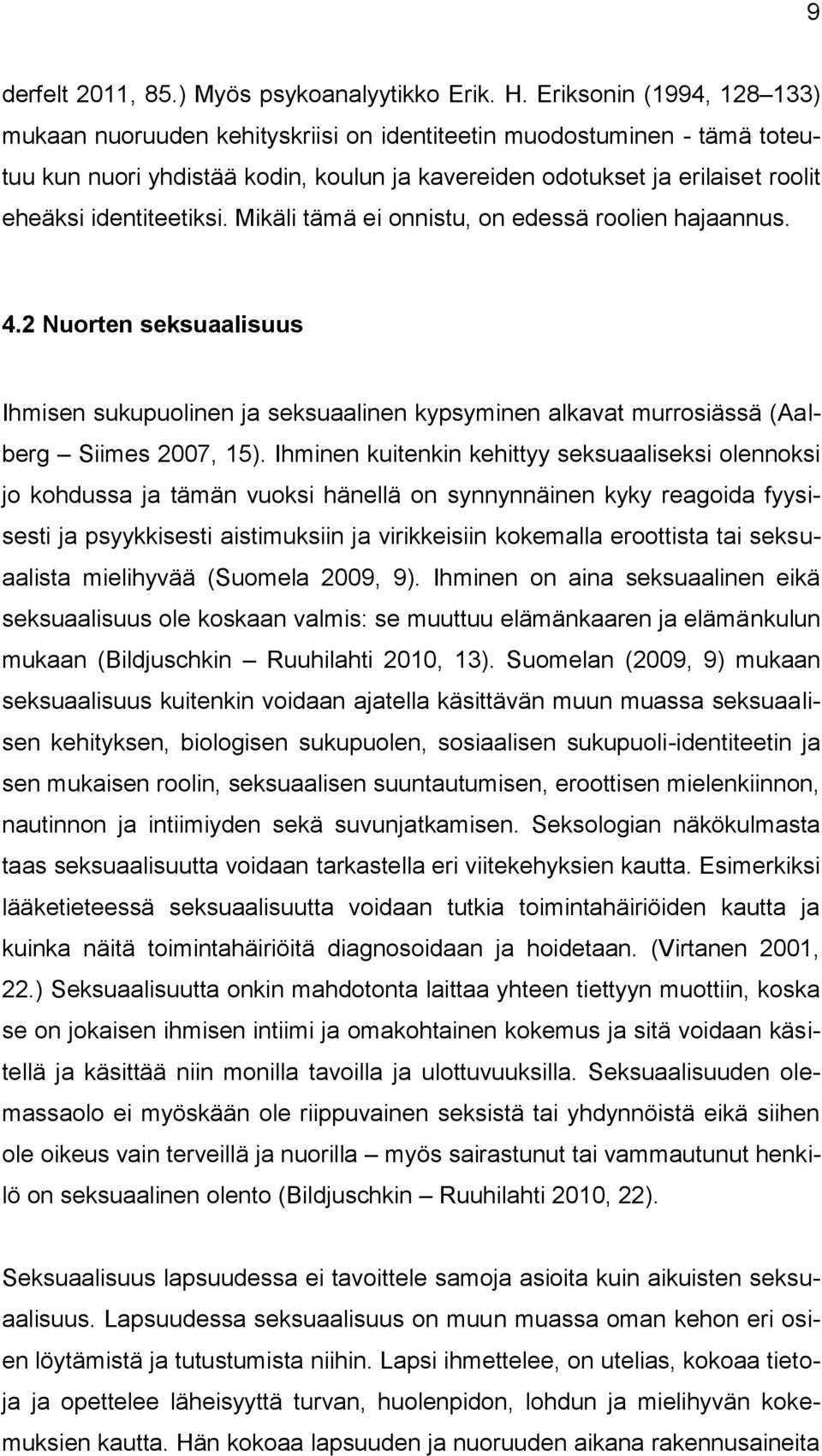 identiteetiksi. Mikäli tämä ei onnistu, on edessä roolien hajaannus. 4.2 Nuorten seksuaalisuus Ihmisen sukupuolinen ja seksuaalinen kypsyminen alkavat murrosiässä (Aalberg Siimes 2007, 15).