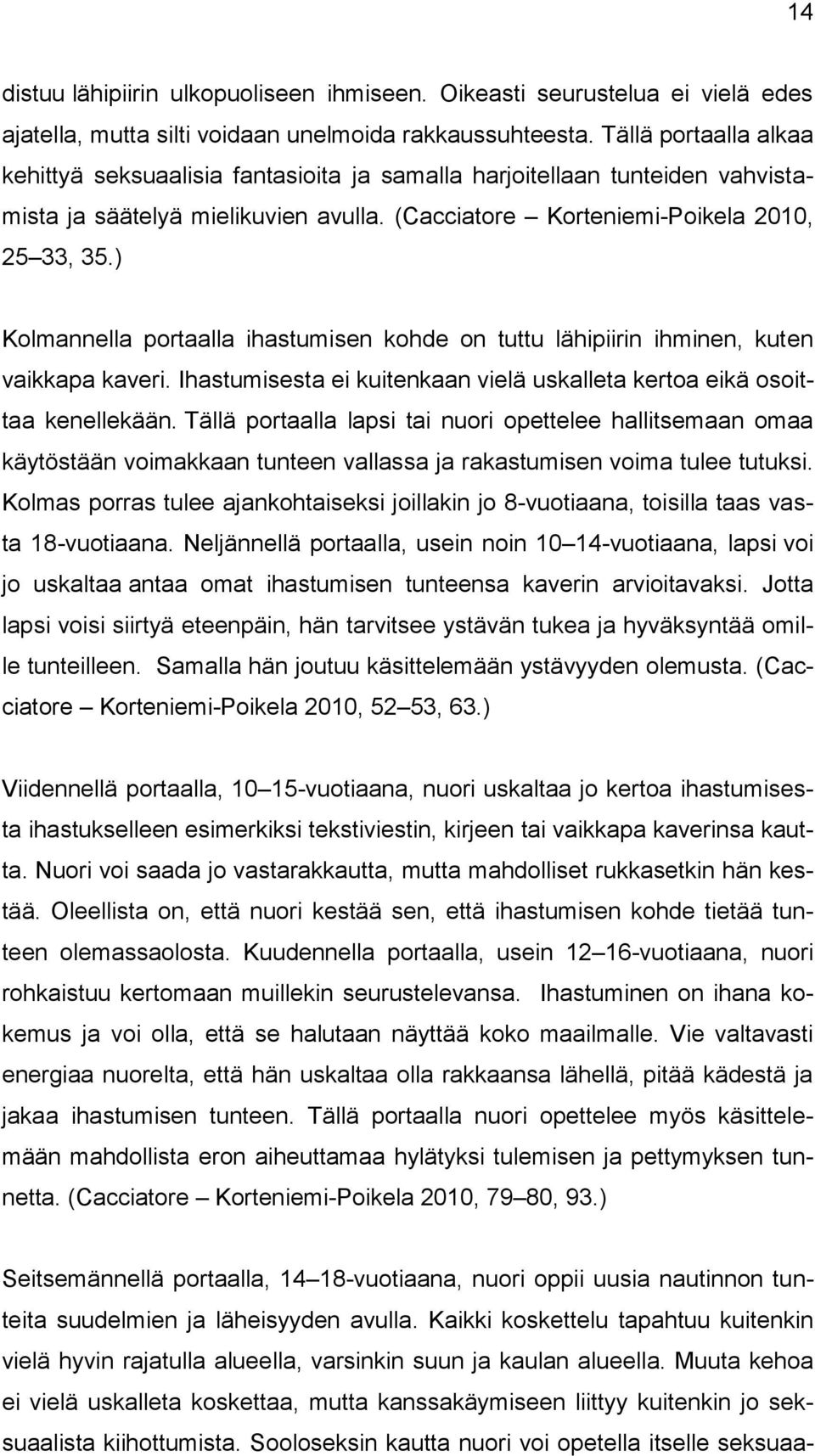 ) Kolmannella portaalla ihastumisen kohde on tuttu lähipiirin ihminen, kuten vaikkapa kaveri. Ihastumisesta ei kuitenkaan vielä uskalleta kertoa eikä osoittaa kenellekään.