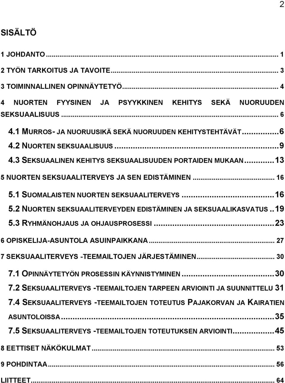 .. 16 5.1 SUOMALAISTEN NUORTEN SEKSUAALITERVEYS... 16 5.2 NUORTEN SEKSUAALITERVEYDEN EDISTÄMINEN JA SEKSUAALIKASVATUS.. 19 5.3 RYHMÄNOHJAUS JA OHJAUSPROSESSI... 23 6 OPISKELIJA-ASUNTOLA ASUINPAIKKANA.