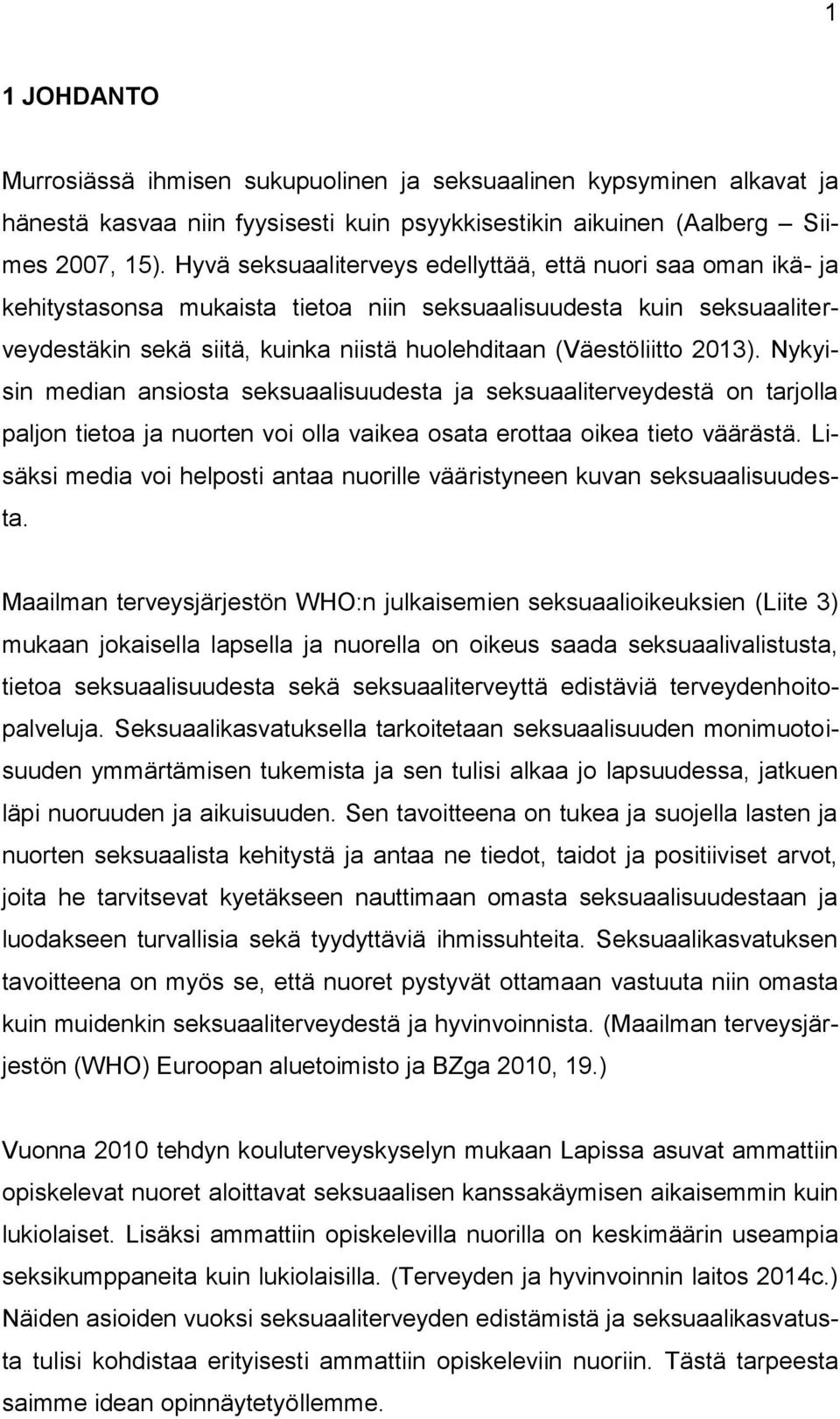 2013). Nykyisin median ansiosta seksuaalisuudesta ja seksuaaliterveydestä on tarjolla paljon tietoa ja nuorten voi olla vaikea osata erottaa oikea tieto väärästä.