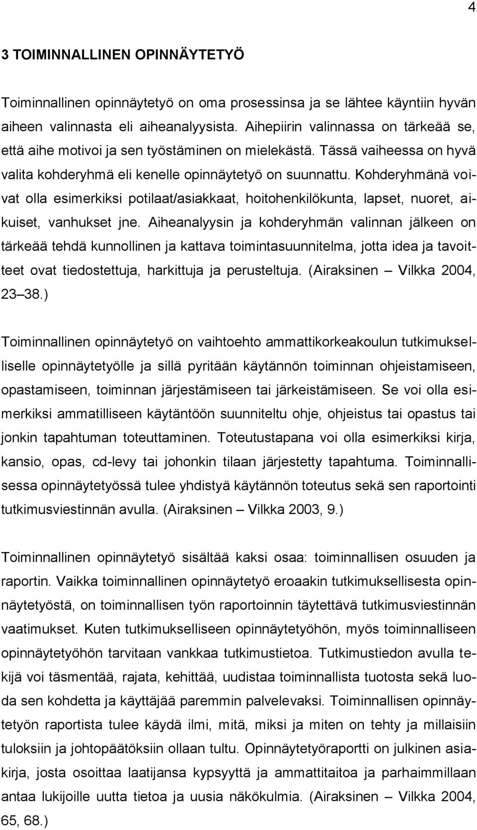 Kohderyhmänä voivat olla esimerkiksi potilaat/asiakkaat, hoitohenkilökunta, lapset, nuoret, aikuiset, vanhukset jne.