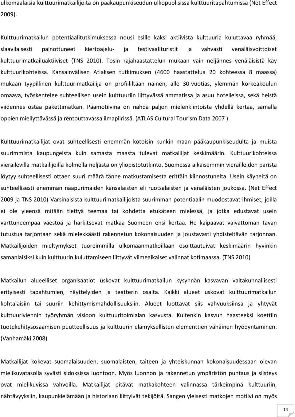 kulttuurimatkailuaktiiviset (TNS 2010). Tosin rajahaastattelun mukaan vain neljännes venäläisistä käy kulttuurikohteissa.