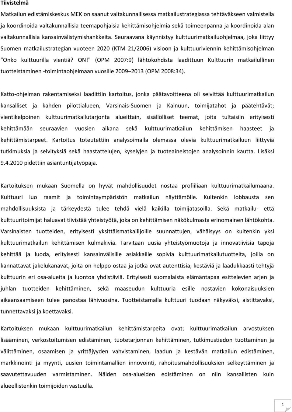 Seuraavana käynnistyy kulttuurimatkailuohjelmaa, joka liittyy Suomen matkailustrategian vuoteen 2020 (KTM 21/2006) visioon ja kulttuuriviennin kehittämisohjelman "Onko kulttuurilla vientiä? ON!