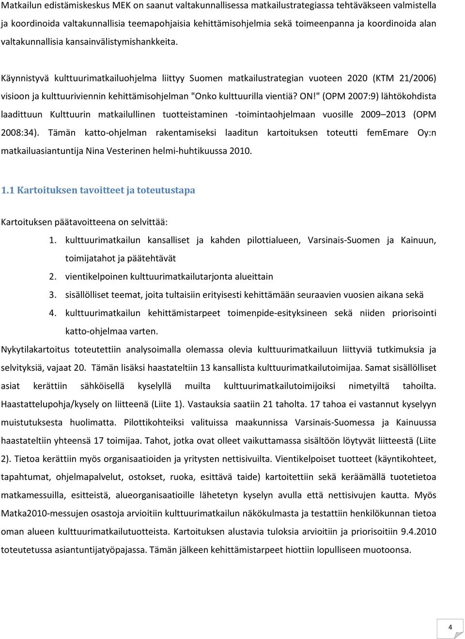 Käynnistyvä kulttuurimatkailuohjelma liittyy Suomen matkailustrategian vuoteen 2020 (KTM 21/2006) visioon ja kulttuuriviennin kehittämisohjelman "Onko kulttuurilla vientiä? ON!