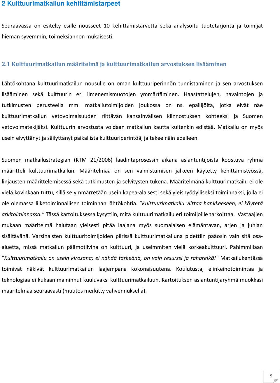 kulttuurin eri ilmenemismuotojen ymmärtäminen. Haastattelujen, havaintojen ja tutkimusten perusteella mm. matkailutoimijoiden joukossa on ns.