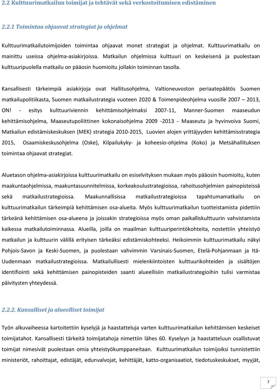 Kansallisesti tärkeimpiä asiakirjoja ovat Hallitusohjelma, Valtioneuvoston periaatepäätös Suomen matkailupolitiikasta, Suomen matkailustrategia vuoteen 2020 & Toimenpideohjelma vuosille 2007 2013, ON!