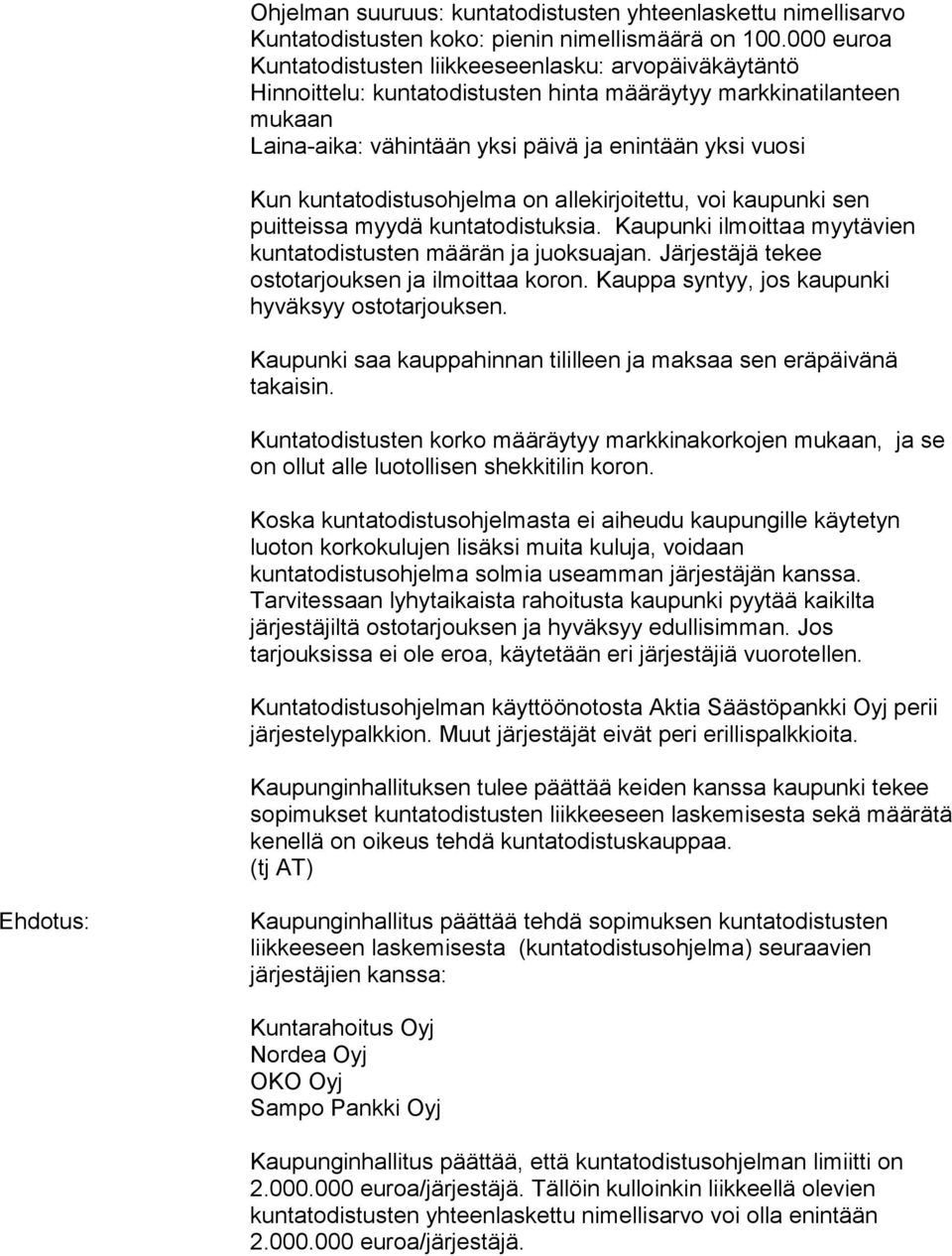 kuntatodistusohjelma on allekirjoitettu, voi kaupunki sen puitteissa myydä kuntatodistuksia. Kaupunki ilmoittaa myytävien kuntatodistusten määrän ja juoksuajan.