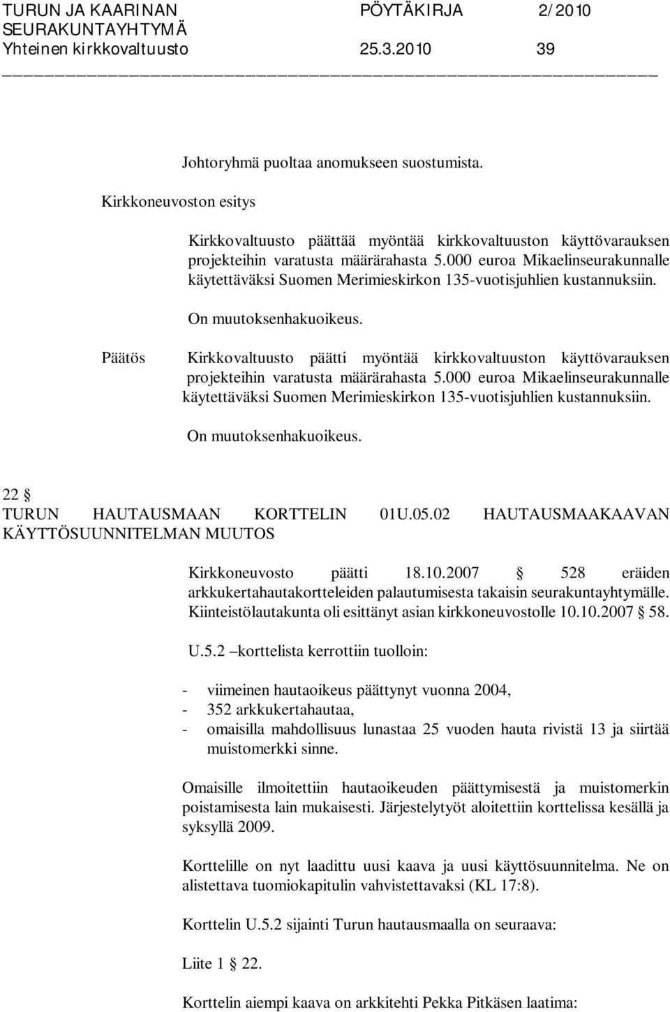 Kirkkovaltuusto päätti myöntää kirkkovaltuuston käyttövarauksen projekteihin varatusta määrärahasta 5. 22 TURUN HAUTAUSMAAN KORTTELIN 01U.05.