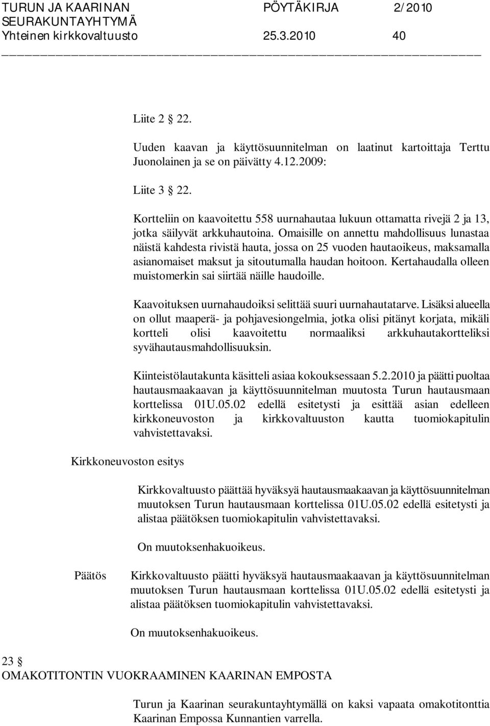 Omaisille on annettu mahdollisuus lunastaa näistä kahdesta rivistä hauta, jossa on 25 vuoden hautaoikeus, maksamalla asianomaiset maksut ja sitoutumalla haudan hoitoon.