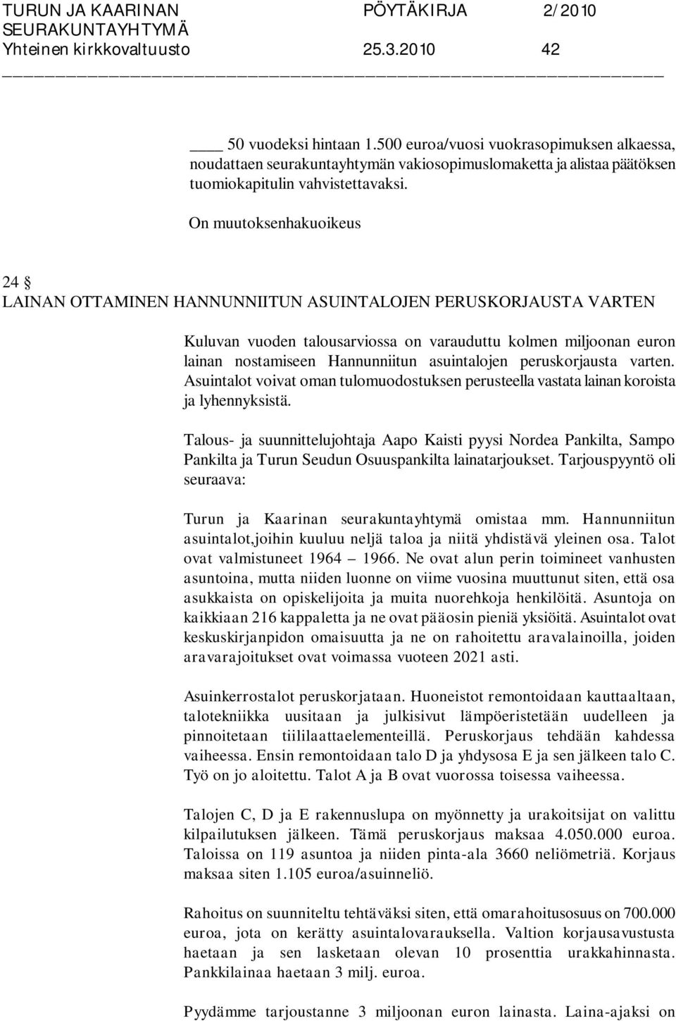 On muutoksenhakuoikeus 24 LAINAN OTTAMINEN HANNUNNIITUN ASUINTALOJEN PERUSKORJAUSTA VARTEN Kuluvan vuoden talousarviossa on varauduttu kolmen miljoonan euron lainan nostamiseen Hannunniitun