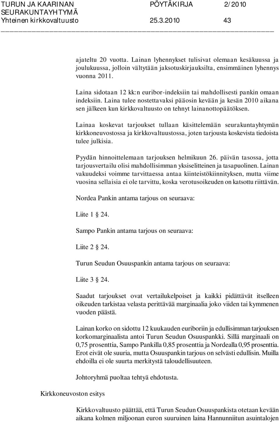 Laina tulee nostettavaksi pääosin kevään ja kesän 2010 aikana sen jälkeen kun kirkkovaltuusto on tehnyt lainanottopäätöksen.