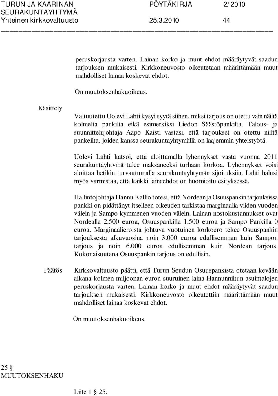 Käsittely Valtuutettu Uolevi Lahti kysyi syytä siihen, miksi tarjous on otettu vain näiltä kolmelta pankilta eikä esimerkiksi Liedon Säästöpankilta.