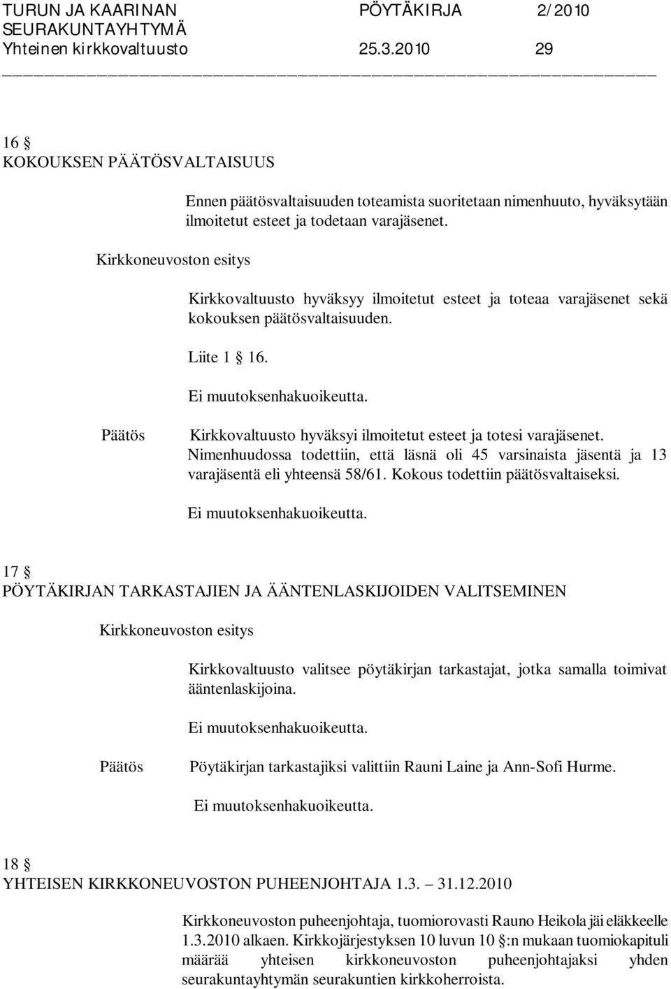 Kirkkovaltuusto hyväksyi ilmoitetut esteet ja totesi varajäsenet. Nimenhuudossa todettiin, että läsnä oli 45 varsinaista jäsentä ja 13 varajäsentä eli yhteensä 58/61.