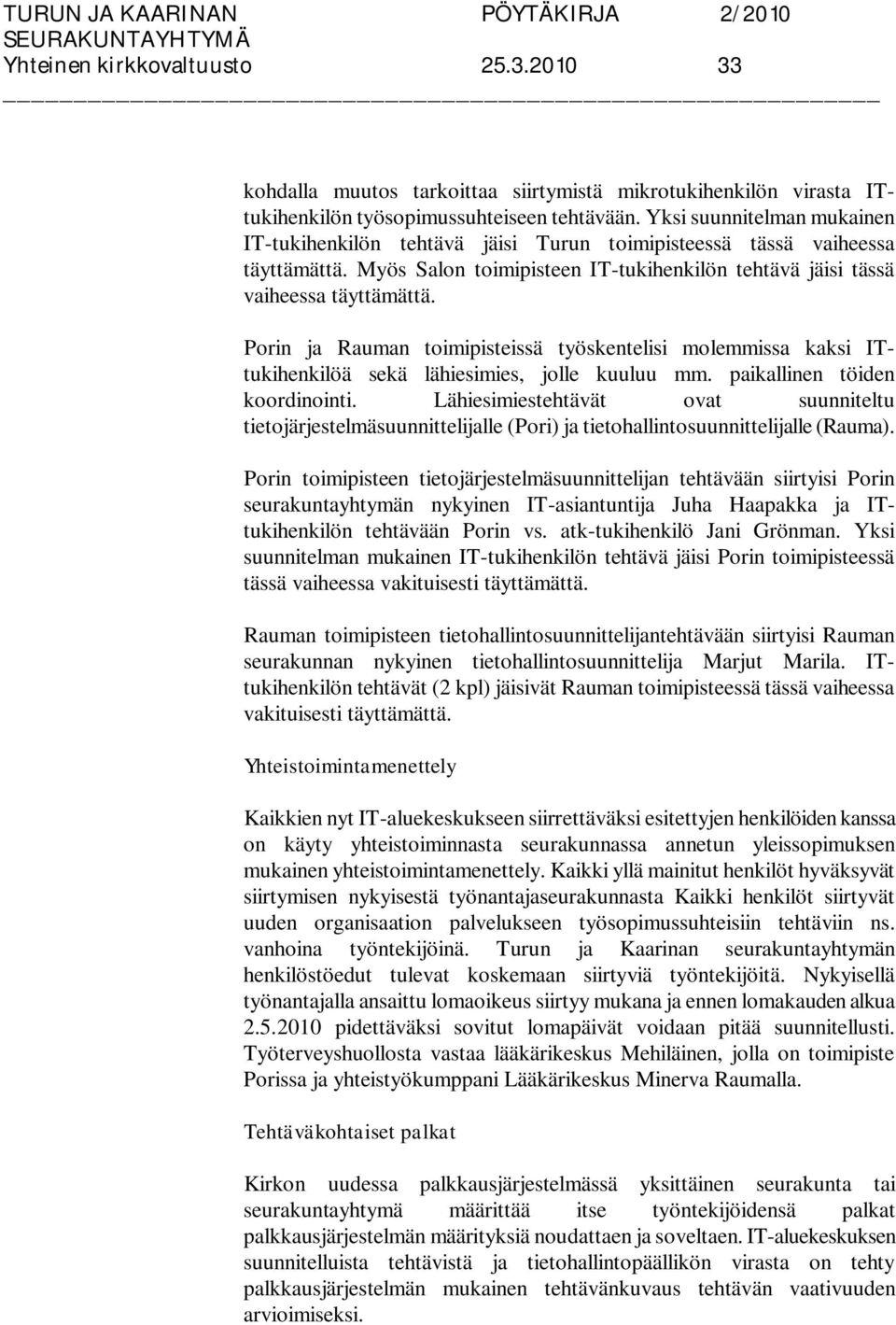 Porin ja Rauman toimipisteissä työskentelisi molemmissa kaksi ITtukihenkilöä sekä lähiesimies, jolle kuuluu mm. paikallinen töiden koordinointi.